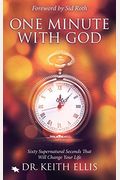 One Minute With God: Sixty Supernatural Seconds That Will Change Your Life