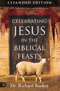 Celebrating Jesus In The Biblical Feasts: Discovering Their Significance To You As A Christian