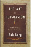 The Art Of Persuasion: Winning Without Intimidation