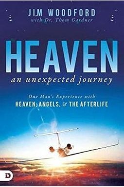 Heaven, an Unexpected Journey: One Man's Experience with Heaven, Angels, and the Afterlife Heaven, an Unexpected Journey: One Man's Experience with Heaven, Angels, and the Afterlife