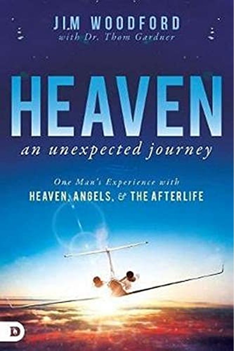 Heaven, An Unexpected Journey: One Man's Experience With Heaven, Angels, And The Afterlife