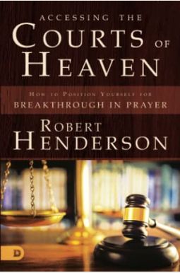 Accessing The Courts Of Heaven: Positioning Yourself For Breakthrough And Answered Prayers Accessing The Courts Of Heaven: Positioning Yourself For Breakthrough And Answered Prayers