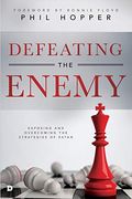 Defeating The Enemy: Exposing And Overcoming The Strategies Of Satan