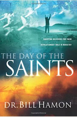 The Day of the Saints: Equiping Believers for Their Revolutionary Role in Ministry The Day of the Saints: Equiping Believers for Their Revolutionary Role in Ministry