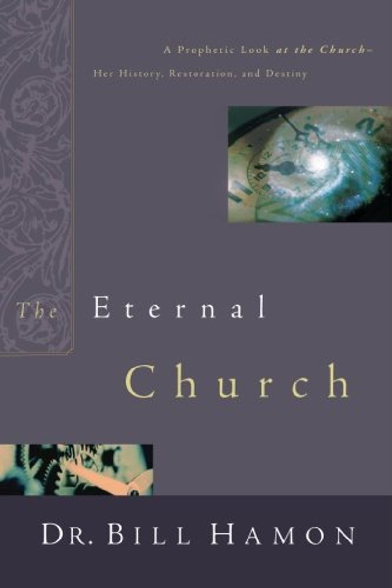 The Eternal Church: A Prophetic Look At The Church--Her History, Restoration, And Destiny
