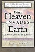 When Heaven Invades Earth: A Practical Guide To A Life Of Miracles