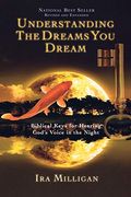 Understanding The Dreams You Dream: Biblical Keys For Hearing God's Voice In The Night (Revised, Expanded)