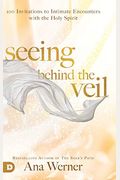 Seeing Behind The Veil: 100 Invitations To Intimate Encounters With The Holy Spirit