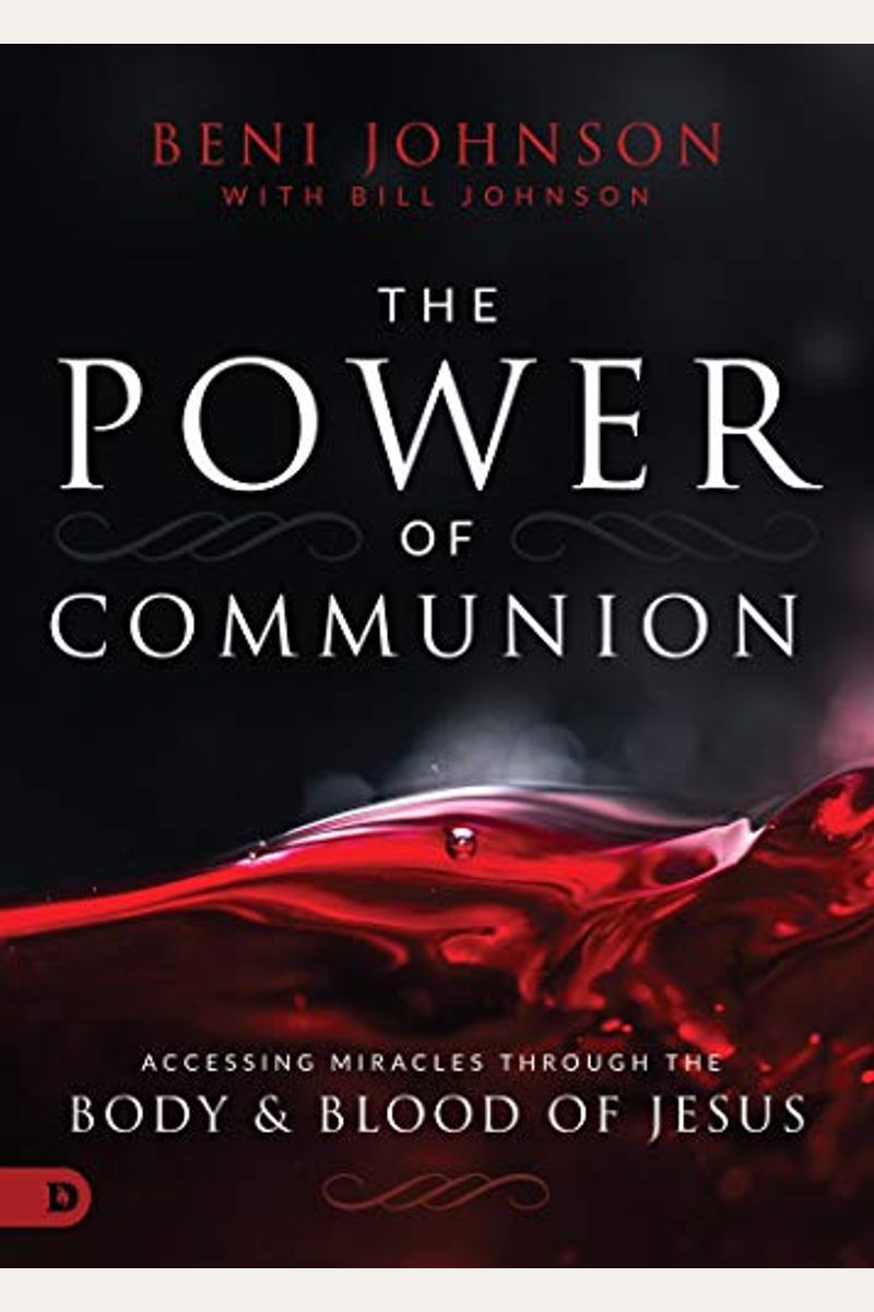 The Power Of Communion: Accessing Miracles Through The Body And Blood Of Jesus