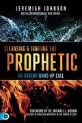 Cleansing And Igniting The Prophetic: An Urgent Wake-Up Call