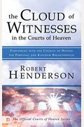 The Cloud Of Witnesses In The Courts Of Heaven: Partnering With The Council Of Heaven For Personal And Kingdom Breakthrough
