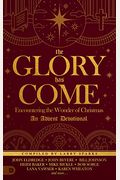 The Glory Has Come: Encountering The Wonder Of Christmas [An Advent Devotional]