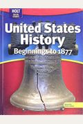 United States History:  Beginnings To 1877 2009, Holt Social Studies