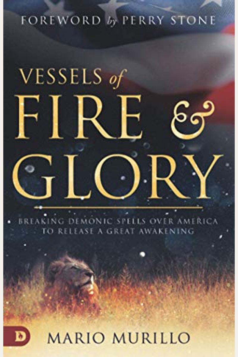 Vessels Of Fire And Glory: Breaking Demonic Spells Over America To Release A Great Awakening