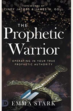 The Prophetic Warrior: Operating In Your True Prophetic Authority The Prophetic Warrior: Operating In Your True Prophetic Authority