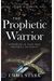 The Prophetic Warrior: Operating In Your True Prophetic Authority