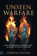 Unseen Warfare: Rules Of Engagement To Discern, Disarm, And Defeat The Works Of The Enemy