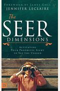 The Seer Dimensions: Activating Your Prophetic Sight To See The Unseen