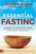 Essential Fasting: 12 Benefits of Intermittent Fasting and Other Fasting Plans for Accelerating Weight Loss, Crushing Cravings, and Rever