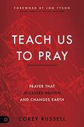 Teach Us To Pray: Prayer That Accesses Heaven And Changes Earth