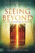 Seeing Beyond: How To Make Supernatural Sight Your Daily Reality