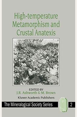 High-Temperature Metamorphism and Crustal Anatexis High-Temperature Metamorphism and Crustal Anatexis