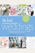The Knot Complete Guide to Weddings: The Ultimate Source of Ideas, Advice & Relief for the Bride & Groom & Those Who Love Them