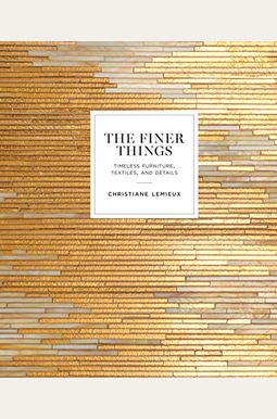 The Finer Things: Timeless Furniture, Textiles, And Details The Finer Things: Timeless Furniture, Textiles, And Details