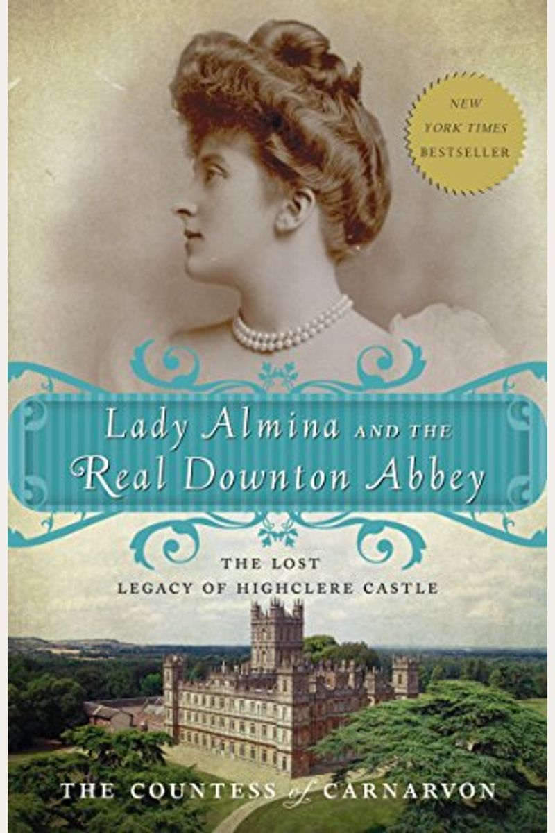 Lady Almina And The Real Downton Abbey: The Lost Legacy Of Highclere Castle