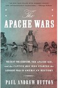 The Apache Wars: The Hunt For Geronimo, The Apache Kid, And The Captive Boy Who Started The Longest War In American History