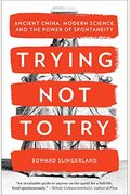 Trying Not To Try: Ancient China, Modern Science, And The Power Of Spontaneity