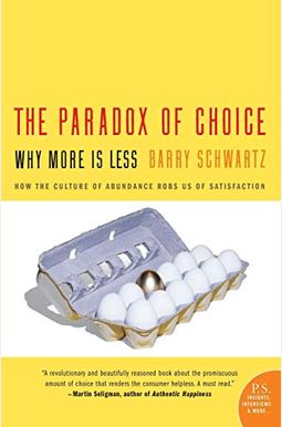 The Paradox Of Choice: Why More Is Less The Paradox Of Choice: Why More Is Less