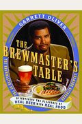 The Brewmaster's Table: Discovering The Pleasures Of Real Beer With Real Food