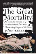 The Great Mortality: An Intimate History Of The Black Death, The Most Devastating Plague Of All Time