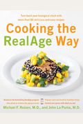Cooking The Realage Way: Turn Back Your Biological Clock With More Than 80 Delicious And Easy Recipes