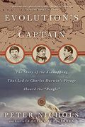 Evolution's Captain: The Story Of The Kidnapping That Led To Charles Darwin's Voyage Aboard The Beagle