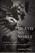 Death So Noble: Memory, Meaning, and the First World War