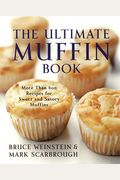 The Ultimate Muffin Book: More Than 600 Recipes For Sweet And Savory Muffins