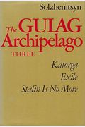 The Gulag Archipelago Volume 3: An Experiment In Literary Investigation