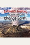 Earthquakes, Eruptions, And Other Events That Change Earth