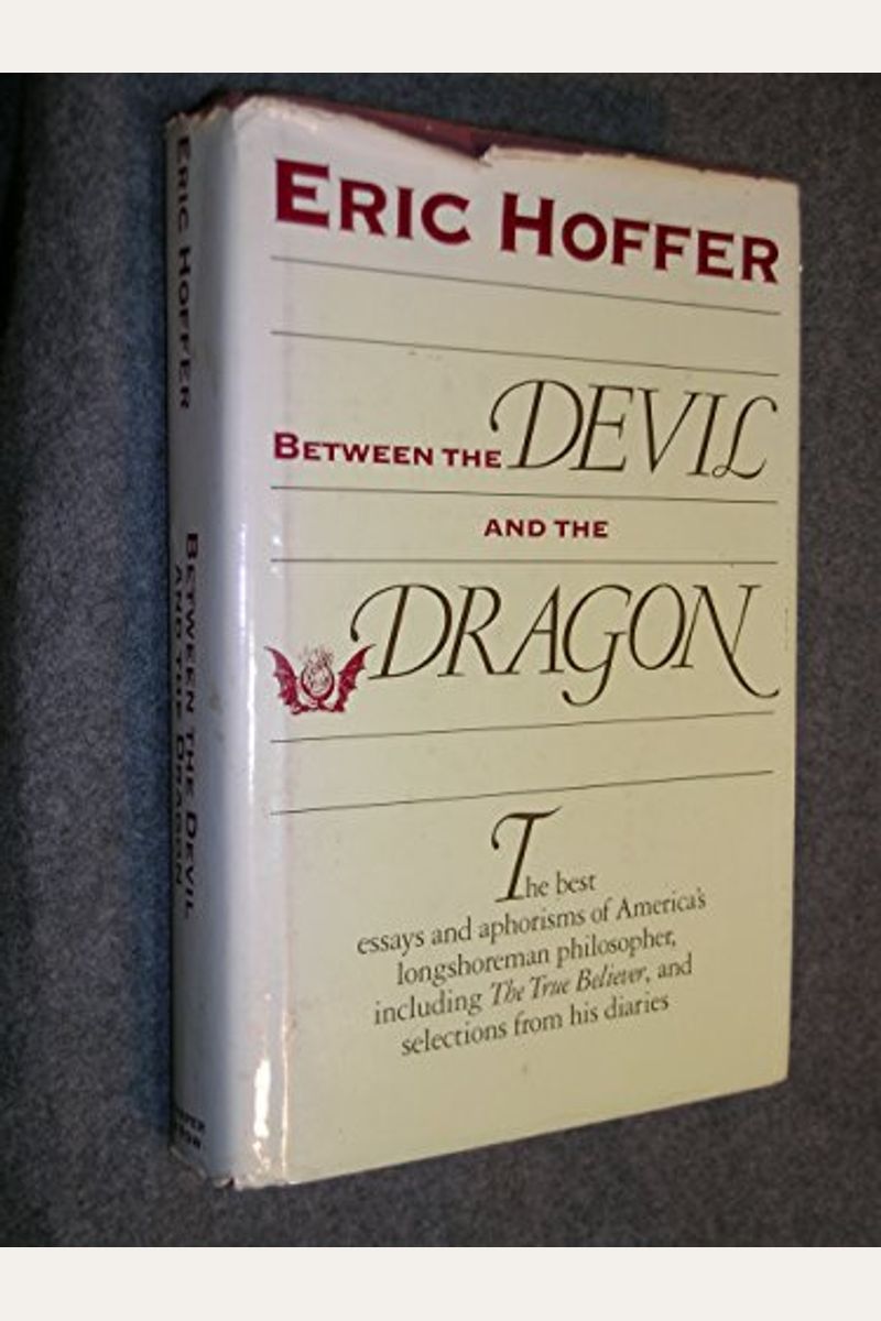 Between the Devil and the Dragon: The Best Essays and Aphorisms of Eric Hoffer