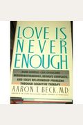 Love Is Never Enough: How Couples Can Overcome Misunderstandings, Resolve Conflicts, And Solve Relationship Problems Through Cognitive Thera