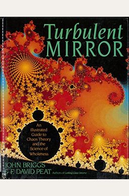 Turbulent Mirror: An Illustrated Guide To Chaos Theory And The Science Of Wholeness Turbulent Mirror: An Illustrated Guide To Chaos Theory And The Science Of Wholeness