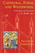 Cathedral, Forge, And Waterwheel: Technology And Invention In The Middle Ages