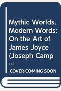Mythic Worlds, Modern Words: Joseph Campbell On The Art Of James Joyce