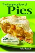 The Complete Book Of Pies: 200 Recipes From Sweet To Savory