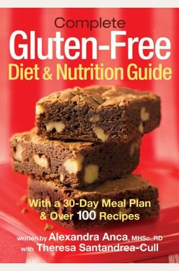 Complete Gluten-Free Diet And Nutrition Guide: With A 30-Day Meal Plan And Over 100 Recipes Complete Gluten-Free Diet And Nutrition Guide: With A 30-Day Meal Plan And Over 100 Recipes