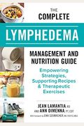 The Complete Lymphedema Management And Nutrition Guide: Empowering Strategies, Supporting Recipes And Therapeutic Exercises