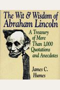 The Wit & Wisdom Of Abraham Lincoln: A Treasury Of More Than 650 Quotations And Anecdotes