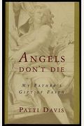 Angels Don't Die: My Father's Gift Of Faith